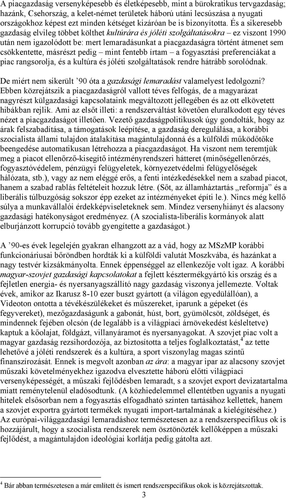 És a sikeresebb gazdaság elvileg többet költhet kultúrára és jóléti szolgáltatásokra ez viszont 1990 után nem igazolódott be: mert lemaradásunkat a piacgazdaságra történt átmenet sem csökkentette,