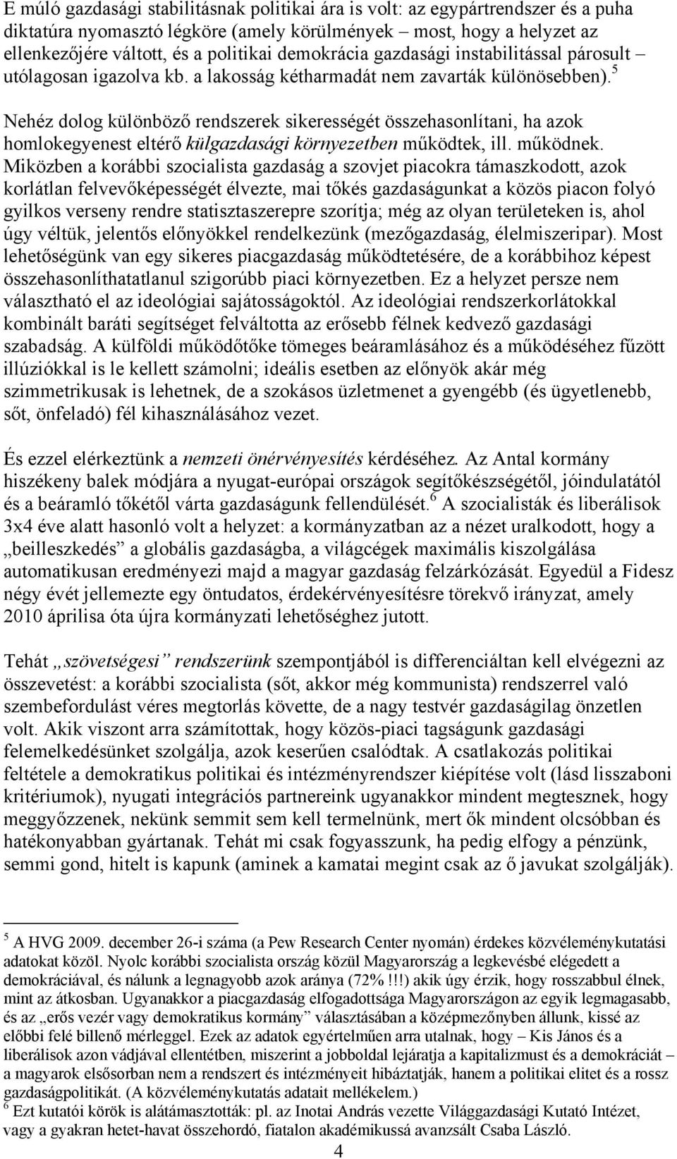 5 Nehéz dolog különböző rendszerek sikerességét összehasonlítani, ha azok homlokegyenest eltérő külgazdasági környezetben működtek, ill. működnek.