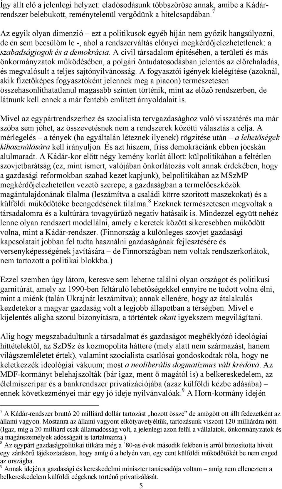 A civil társadalom építésében, a területi és más önkormányzatok működésében, a polgári öntudatosodásban jelentős az előrehaladás, és megvalósult a teljes sajtónyilvánosság.