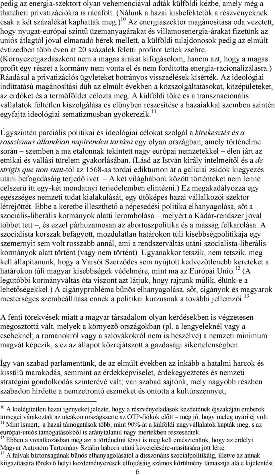 ) 10 Az energiaszektor magánosítása oda vezetett, hogy nyugat-európai szintű üzemanyagárakat és villamosenergia-árakat fizetünk az uniós átlagtól jóval elmaradó bérek mellett, a külföldi tulajdonosok