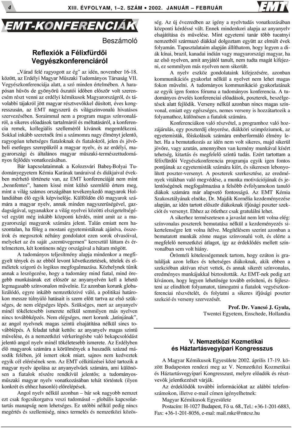 A hara- SyVDQ K&Y V GH J\ Q\ U& V]XWyL LGEHQ HOV] U YROW V]HUHncsém részt venni az erdélyi kémikusok Magyarországról, és tá- YRODEEL WiMDNUyO M WW PDJ\DU UpV]WYHYNNHO G~VtWRWW pyhv NRQg- UHVV]XViQ D]