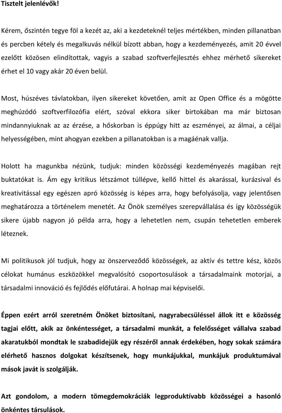 elindítottak, vagyis a szabad szoftverfejlesztés ehhez mérhető sikereket érhet el 10 vagy akár 20 éven belül.