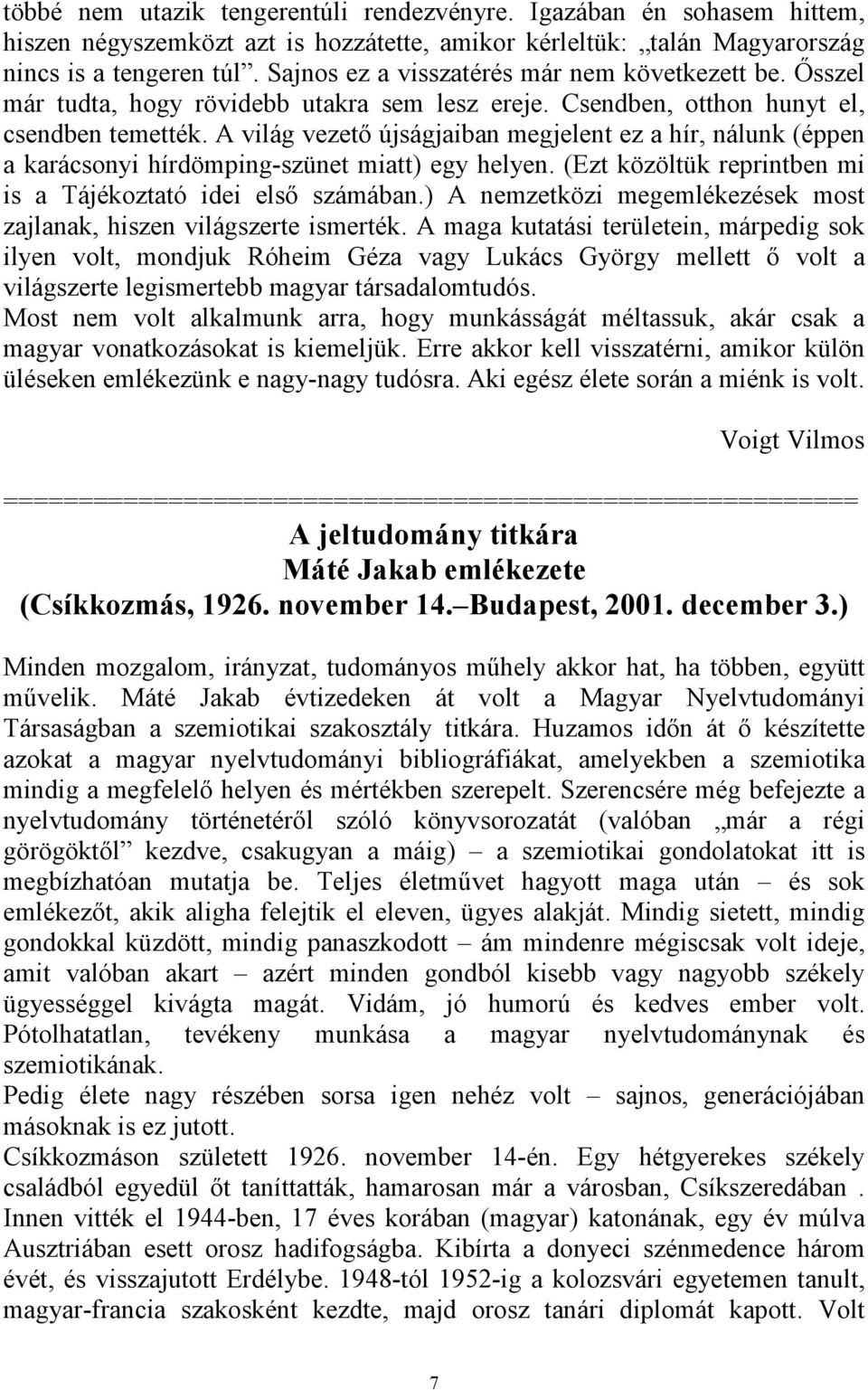 A világ vezetı újságjaiban megjelent ez a hír, nálunk (éppen a karácsonyi hírdömping-szünet miatt) egy helyen. (Ezt közöltük reprintben mi is a Tájékoztató idei elsı számában.