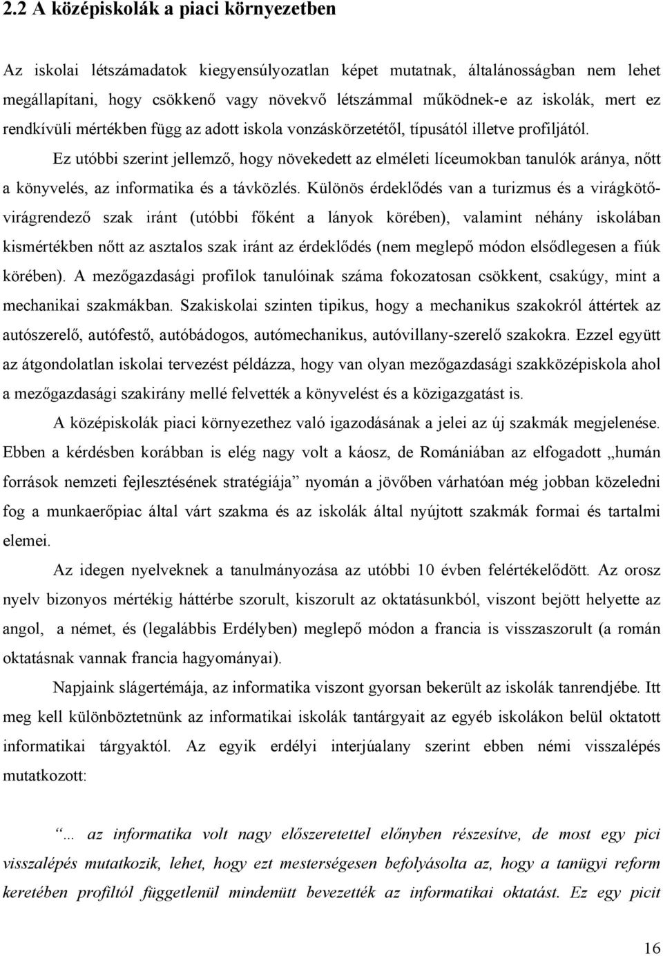 Ez utóbbi szerint jellemző, hogy növekedett az elméleti líceumokban tanulók aránya, nőtt a könyvelés, az informatika és a távközlés.