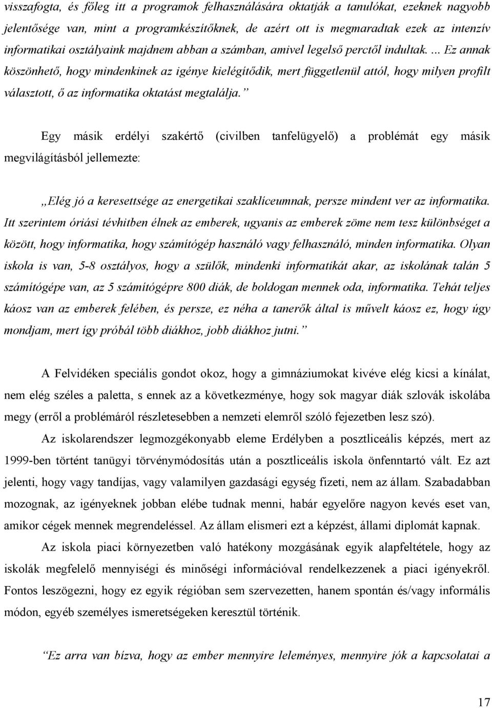 ... Ez annak köszönhető, hogy mindenkinek az igénye kielégítődik, mert függetlenül attól, hogy milyen profilt választott, ő az informatika oktatást megtalálja.