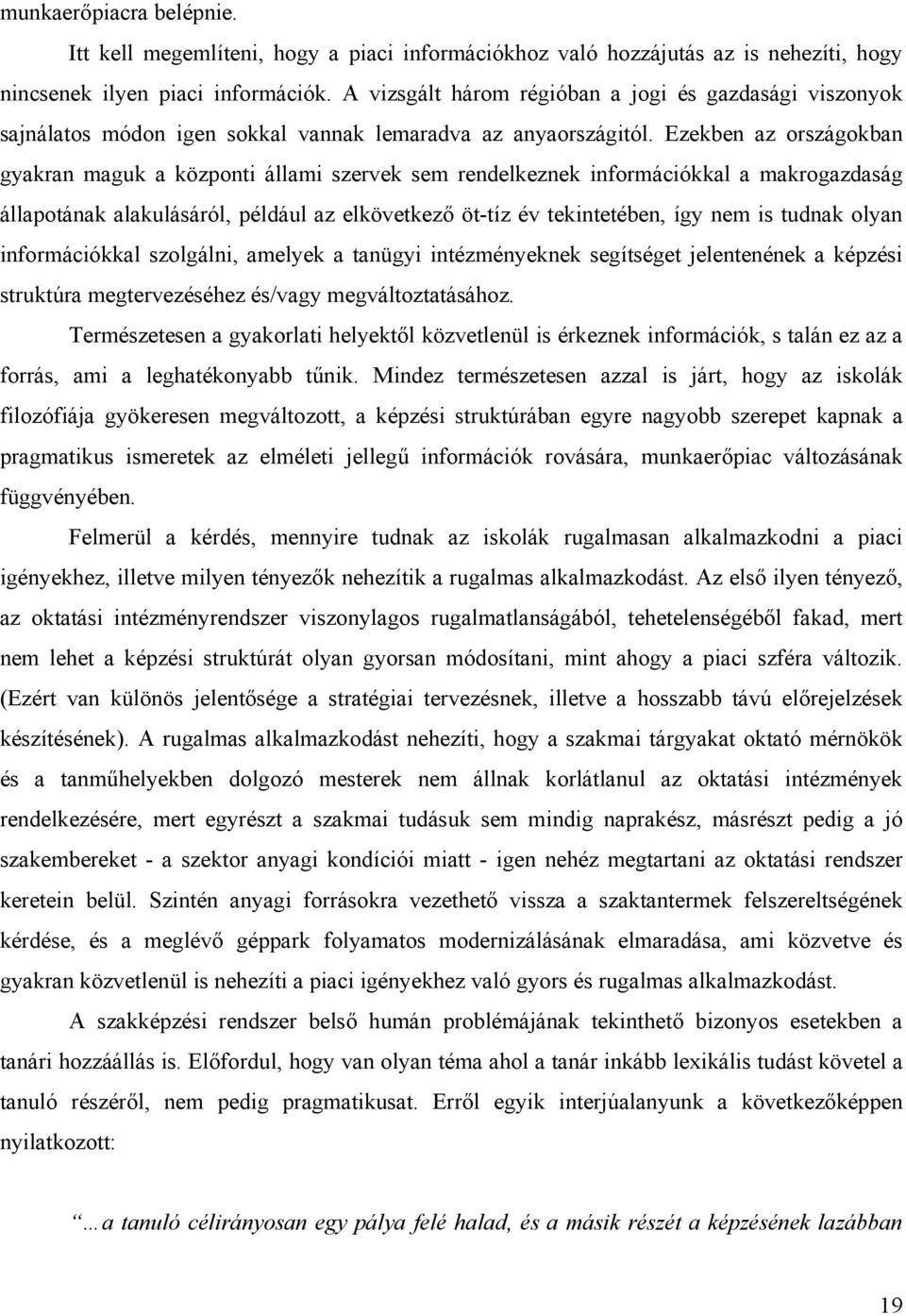 Ezekben az országokban gyakran maguk a központi állami szervek sem rendelkeznek információkkal a makrogazdaság állapotának alakulásáról, például az elkövetkező öt-tíz év tekintetében, így nem is