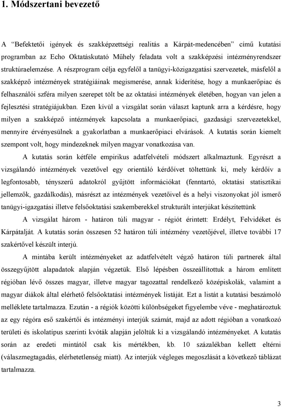 A részprogram célja egyfelől a tanügyi-közigazgatási szervezetek, másfelől a szakképző intézmények stratégiáinak megismerése, annak kiderítése, hogy a munkaerőpiac és felhasználói szféra milyen