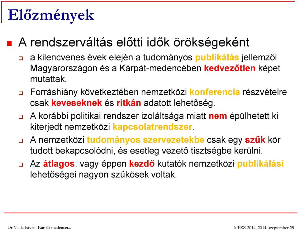 A korábbi politikai rendszer izoláltsága miatt nem épülhetett ki kiterjedt nemzetközi kapcsolatrendszer.