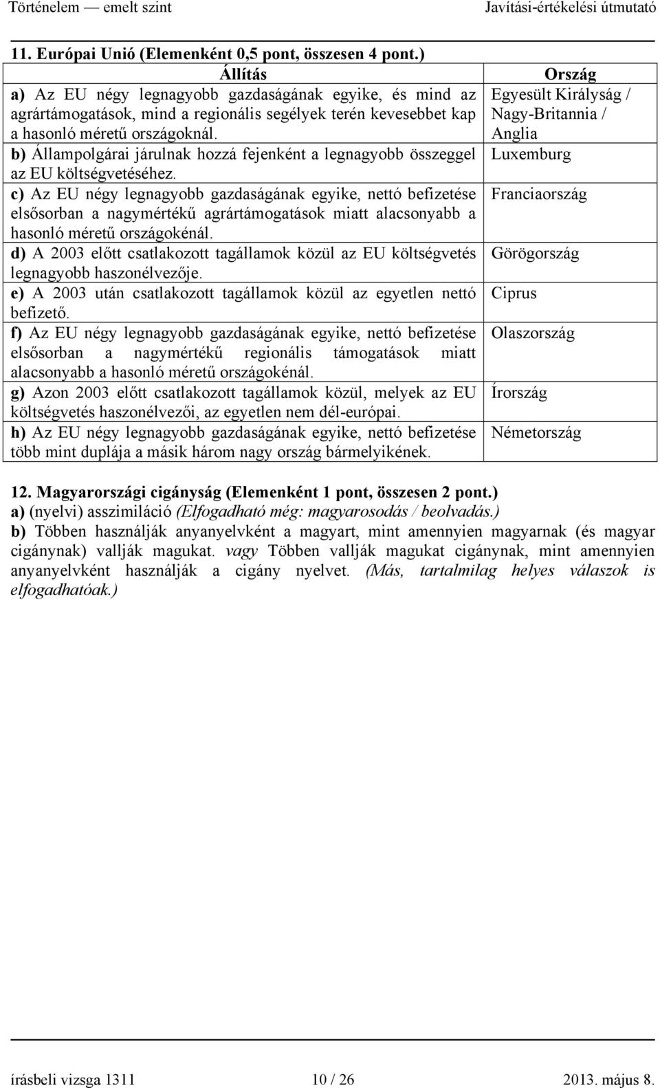 b) Állampolgárai járulnak hozzá fejenként a legnagyobb összeggel az EU költségvetéséhez.