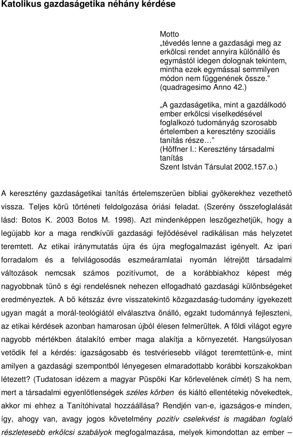 : Keresztény társadalmi tanítás Szent István Társulat 2002.157.o.) A keresztény gazdaságetikai tanítás értelemszerűen bibliai gyökerekhez vezethető vissza.