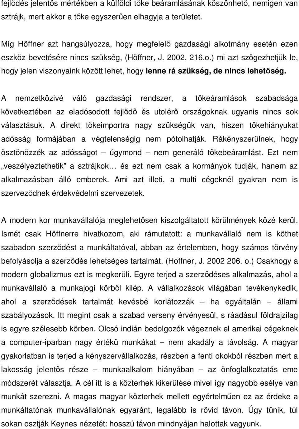 A nemzetközivé váló gazdasági rendszer, a tőkeáramlások szabadsága következtében az eladósodott fejlődő és utolérő országoknak ugyanis nincs sok választásuk.