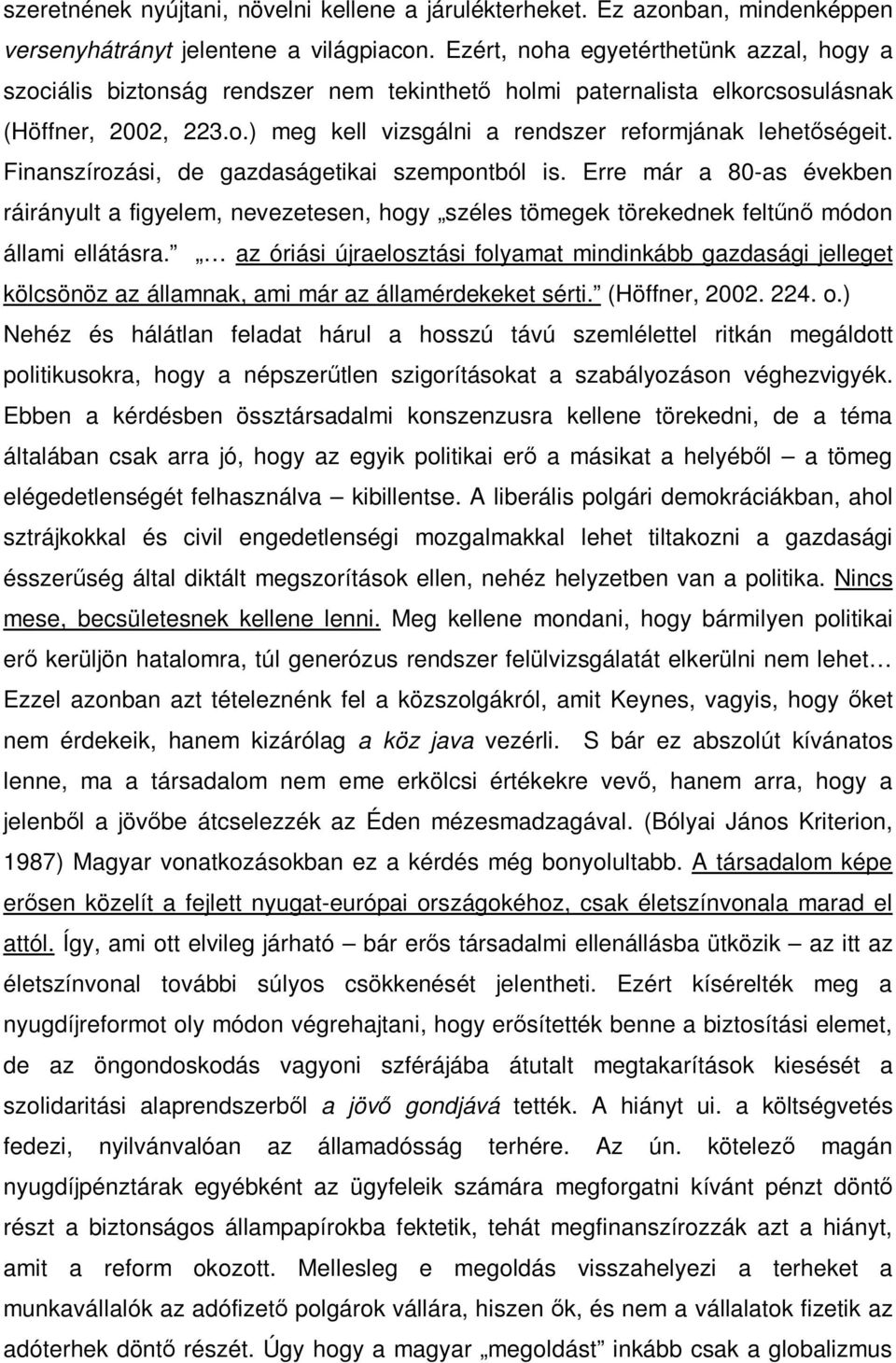 Finanszírozási, de gazdaságetikai szempontból is. Erre már a 80-as években ráirányult a figyelem, nevezetesen, hogy széles tömegek törekednek feltűnő módon állami ellátásra.