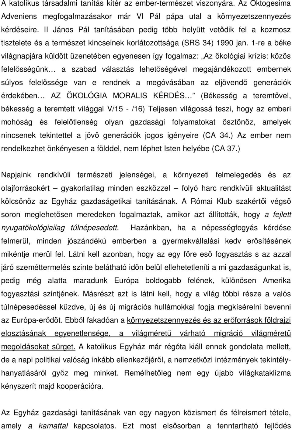 1-re a béke világnapjára küldött üzenetében egyenesen így fogalmaz: Az ökológiai krízis: közös felelősségünk a szabad választás lehetőségével megajándékozott embernek súlyos felelőssége van e rendnek