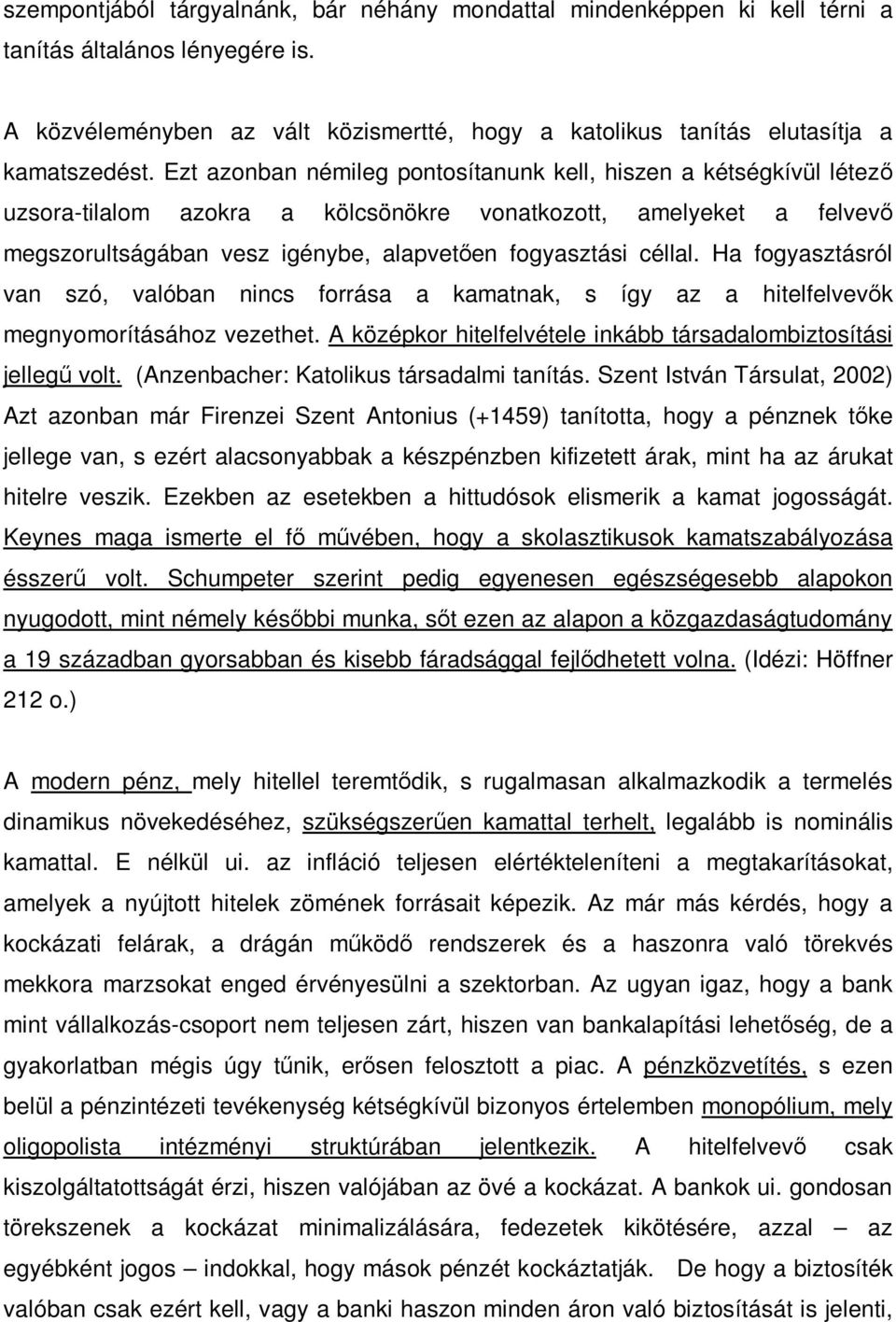 Ha fogyasztásról van szó, valóban nincs forrása a kamatnak, s így az a hitelfelvevők megnyomorításához vezethet. A középkor hitelfelvétele inkább társadalombiztosítási jellegű volt.