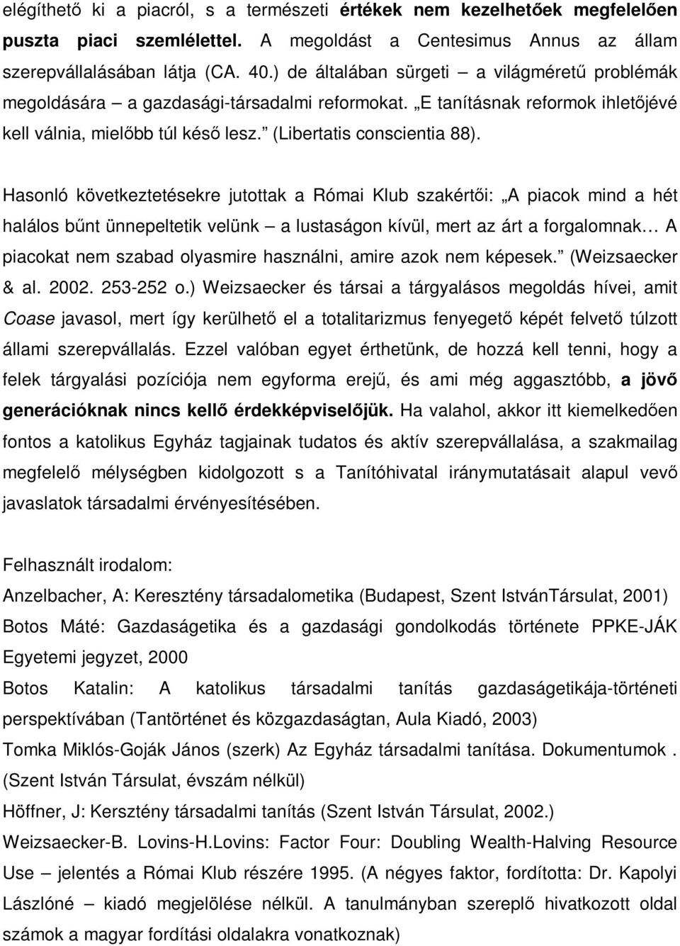 Hasonló következtetésekre jutottak a Római Klub szakértői: A piacok mind a hét halálos bűnt ünnepeltetik velünk a lustaságon kívül, mert az árt a forgalomnak A piacokat nem szabad olyasmire