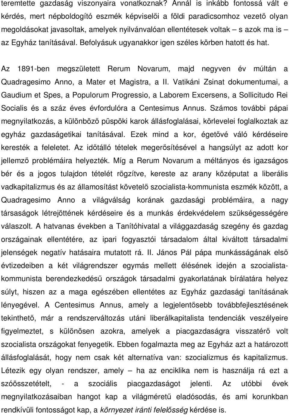 Egyház tanításával. Befolyásuk ugyanakkor igen széles körben hatott és hat. Az 1891-ben megszületett Rerum Novarum, majd negyven év múltán a Quadragesimo Anno, a Mater et Magistra, a II.