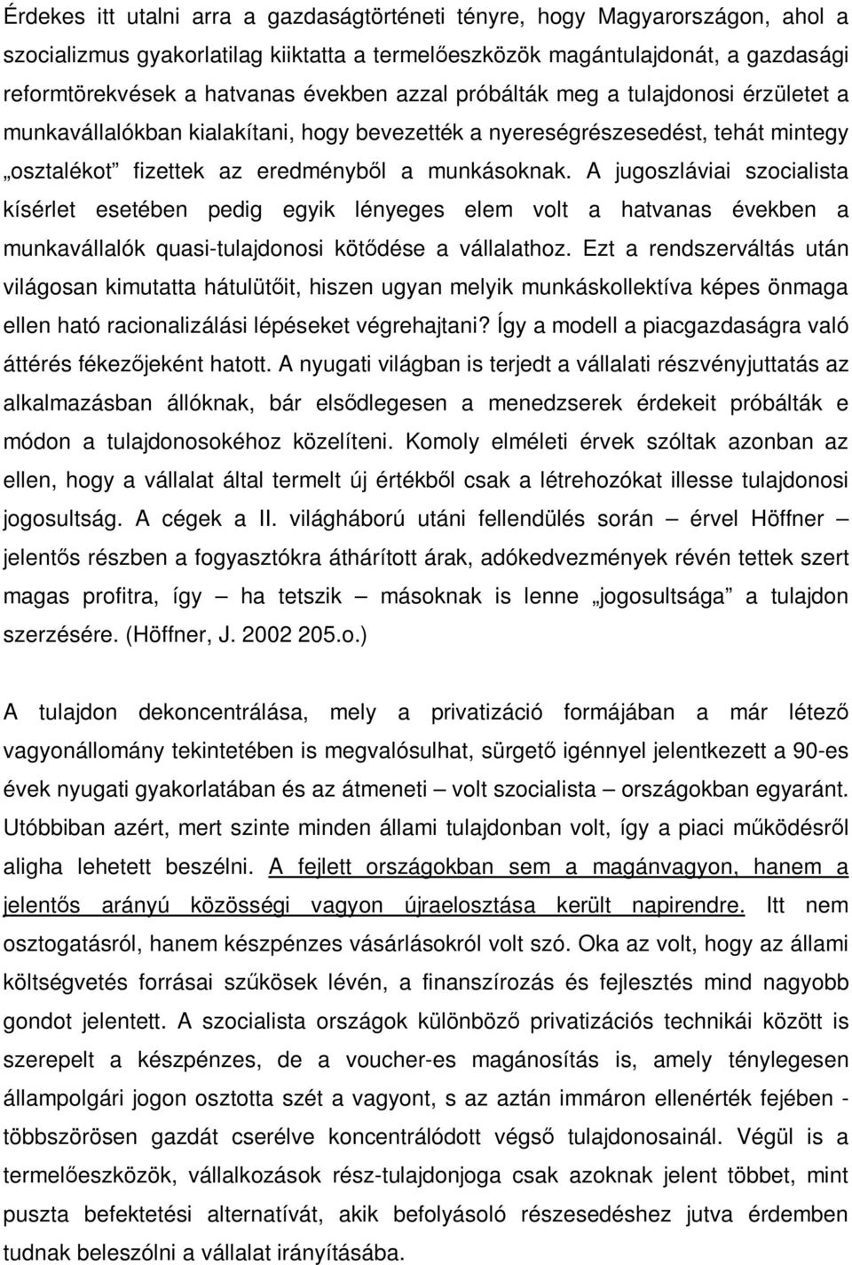 A jugoszláviai szocialista kísérlet esetében pedig egyik lényeges elem volt a hatvanas években a munkavállalók quasi-tulajdonosi kötődése a vállalathoz.