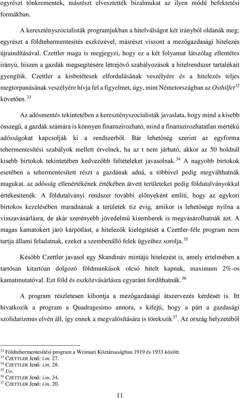 Czettler maga is megjegyzi, hogy ez a két folyamat látszólag ellentétes irányú, hiszen a gazdák megsegítésére létrejövő szabályozások a hitelrendszer tartalékait gyengítik.