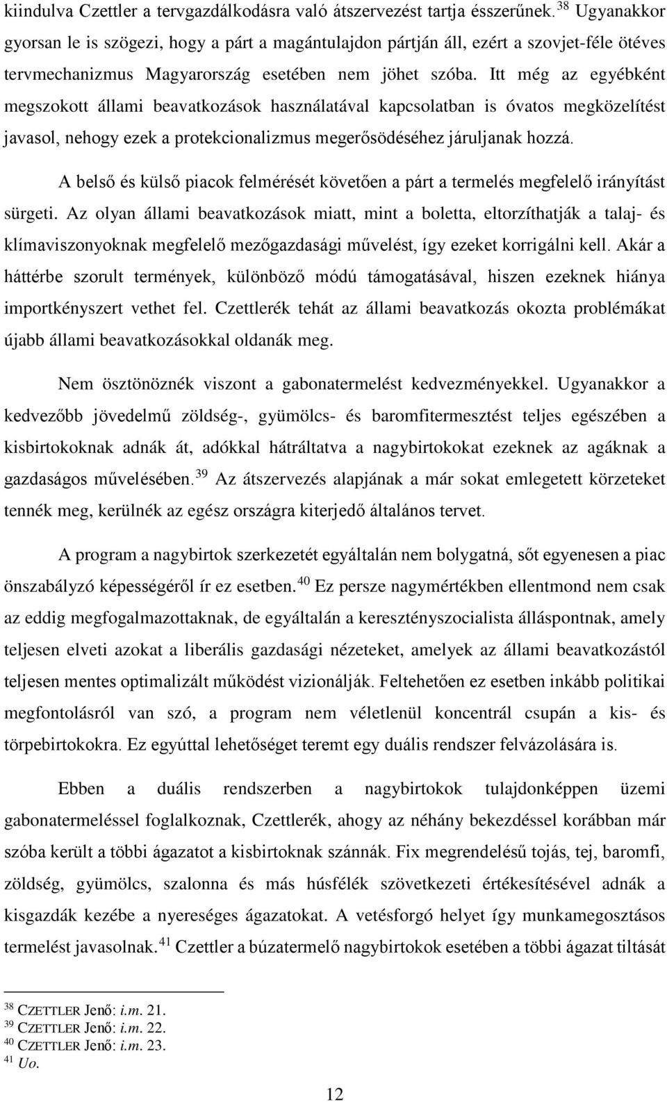 Itt még az egyébként megszokott állami beavatkozások használatával kapcsolatban is óvatos megközelítést javasol, nehogy ezek a protekcionalizmus megerősödéséhez járuljanak hozzá.