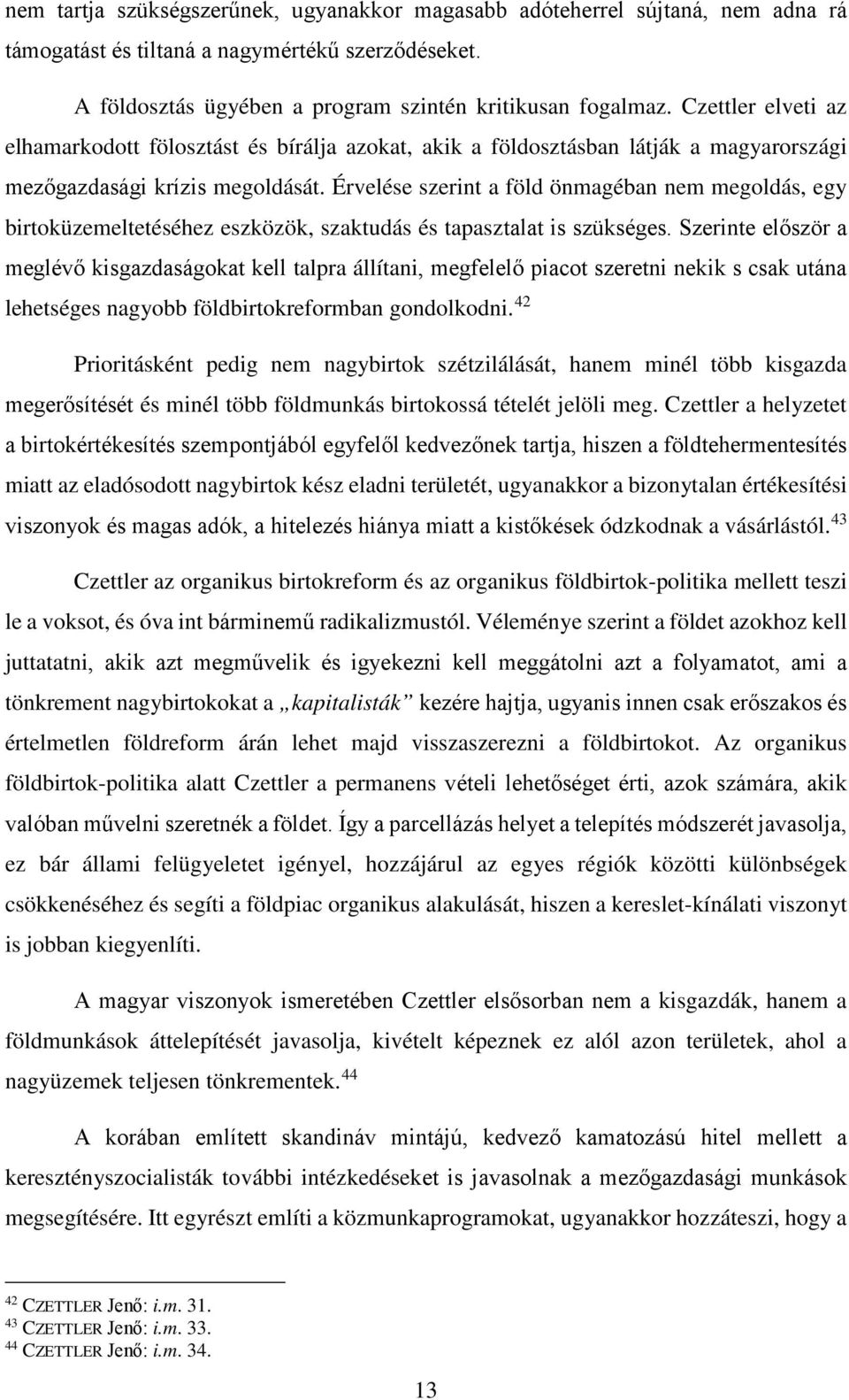 Érvelése szerint a föld önmagéban nem megoldás, egy birtoküzemeltetéséhez eszközök, szaktudás és tapasztalat is szükséges.