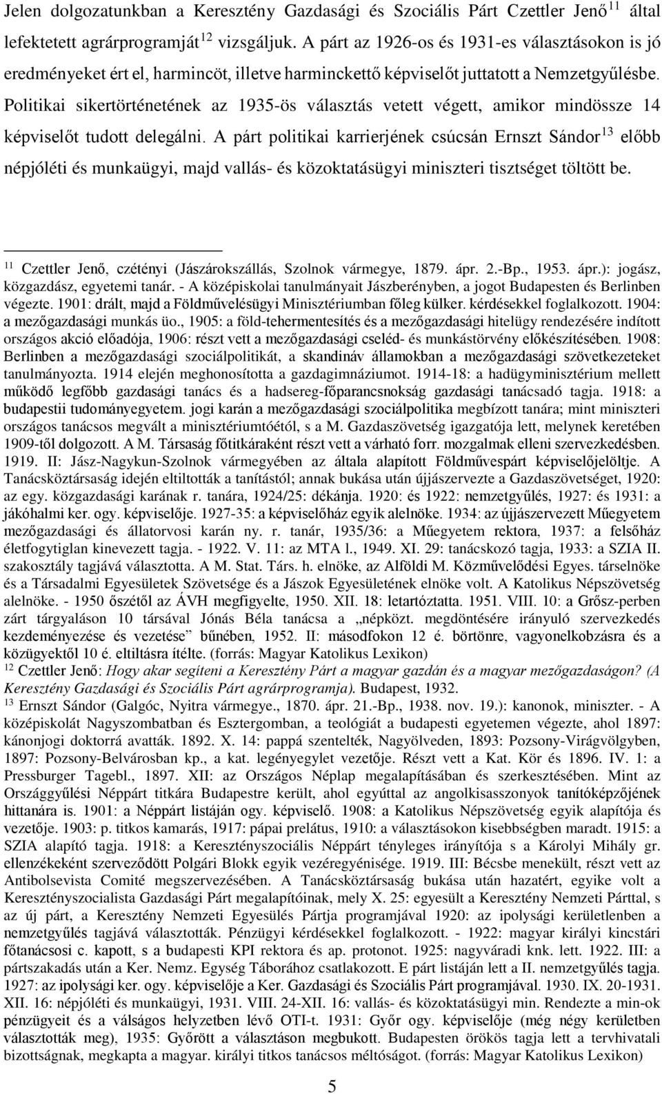 Politikai sikertörténetének az 1935-ös választás vetett végett, amikor mindössze 14 képviselőt tudott delegálni.