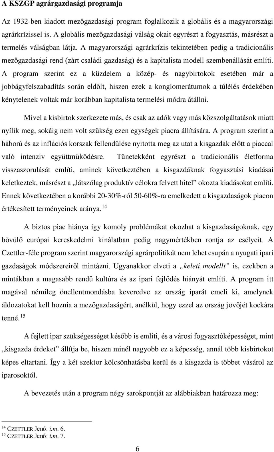 A magyarországi agrárkrízis tekintetében pedig a tradicionális mezőgazdasági rend (zárt családi gazdaság) és a kapitalista modell szembenállását említi.