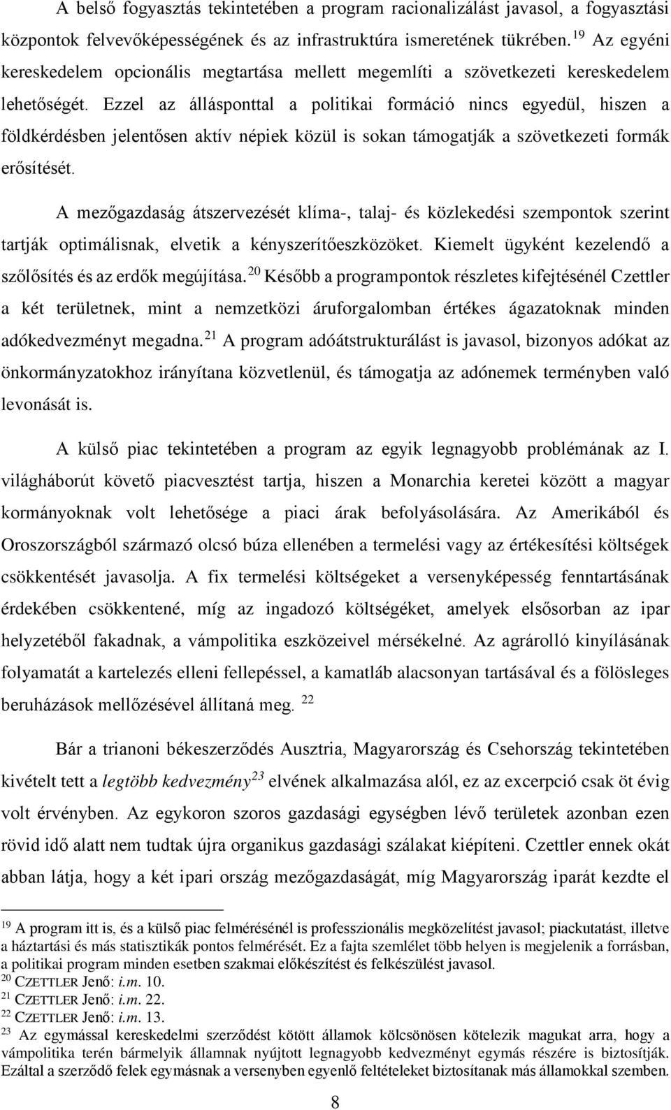 Ezzel az állásponttal a politikai formáció nincs egyedül, hiszen a földkérdésben jelentősen aktív népiek közül is sokan támogatják a szövetkezeti formák erősítését.