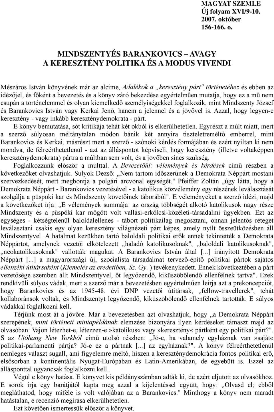 MINDSZENTYÉS BARANKOVICS AVAGY A KERESZTÉNY POLITIKA ÉS A MODUS VIVENDI Mészáros István könyvének már az alcíme, Adalékok a keresztény párt" történetéhez és ebben az idézőjel, és főként a bevezetés