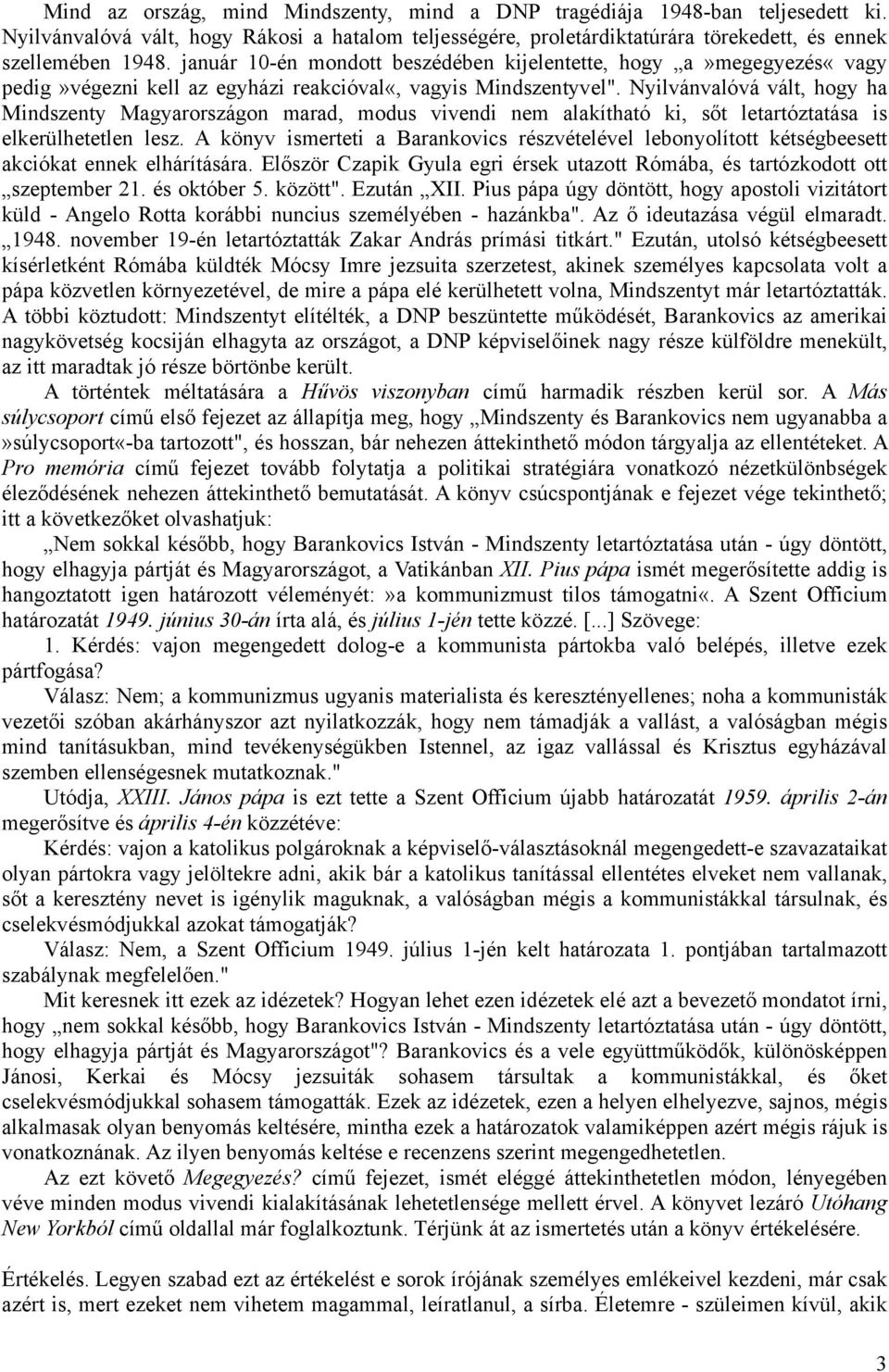 Nyilvánvalóvá vált, hogy ha Mindszenty Magyarországon marad, modus vivendi nem alakítható ki, sőt letartóztatása is elkerülhetetlen lesz.