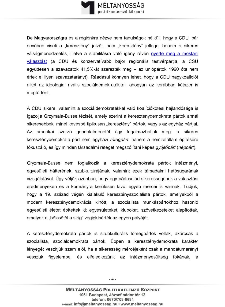 ilyen szavazatarányt). Ráadásul könnyen lehet, hogy a CDU nagykoalíciót alkot az ideológiai rivális szociáldemokratákkal, ahogyan az korábban kétszer is megtörtént.