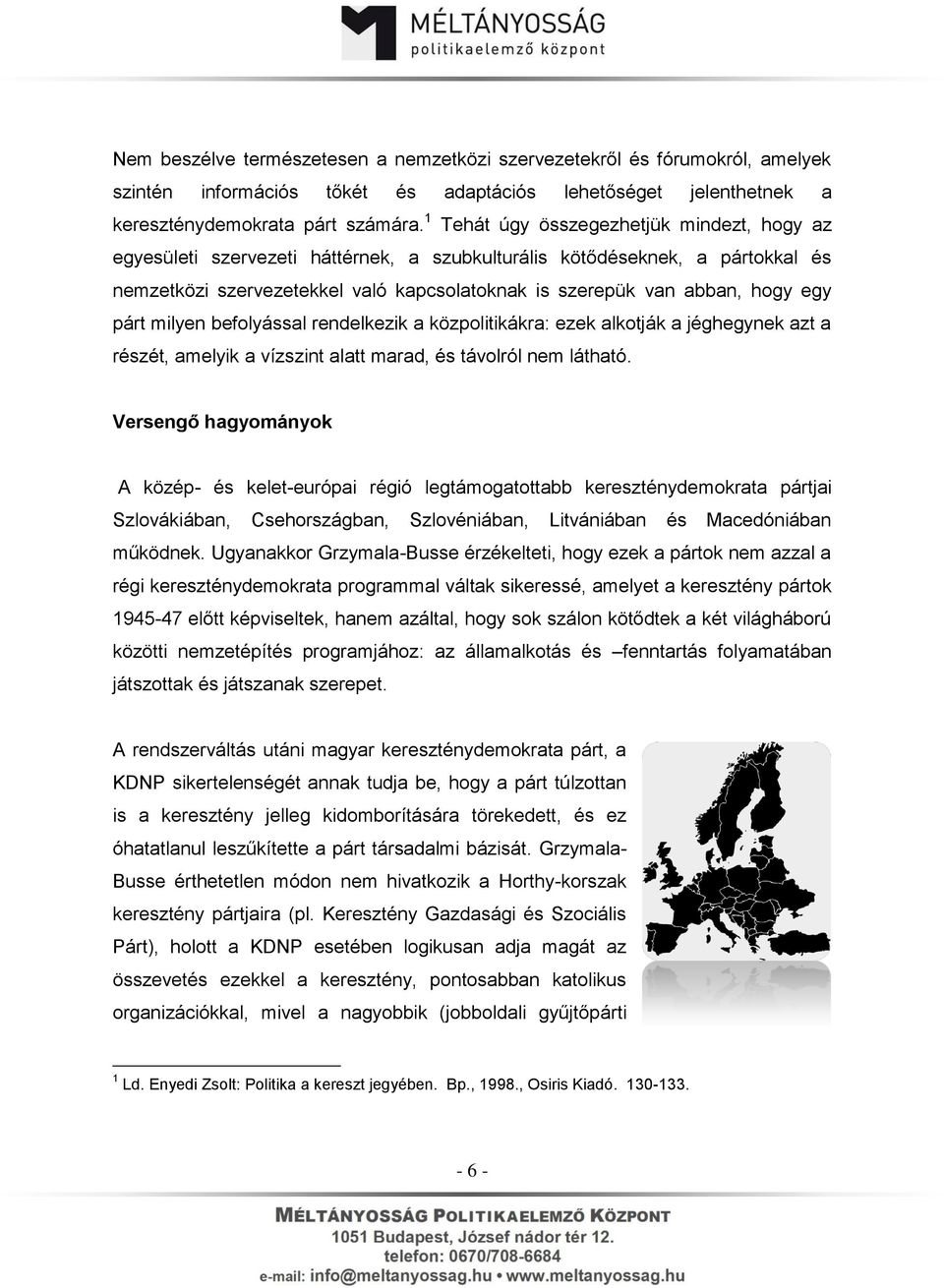 egy párt milyen befolyással rendelkezik a közpolitikákra: ezek alkotják a jéghegynek azt a részét, amelyik a vízszint alatt marad, és távolról nem látható.