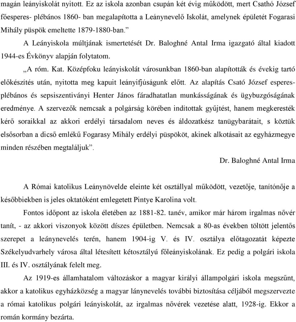 A Leányiskola múltjának ismertetését Dr. Baloghné Antal Irma igazgató által kiadott 1944-es Évkönyv alapján folytatom. A róm. Kat.