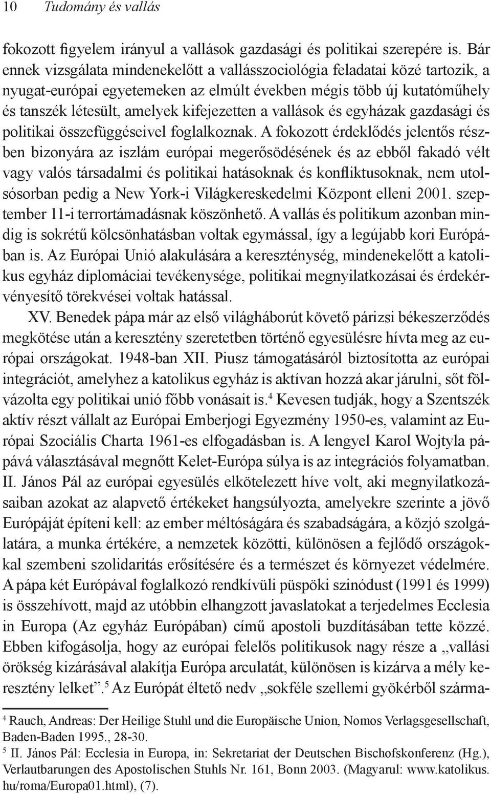 vallások és egyházak gazdasági és politikai összefüggéseivel foglalkoznak.