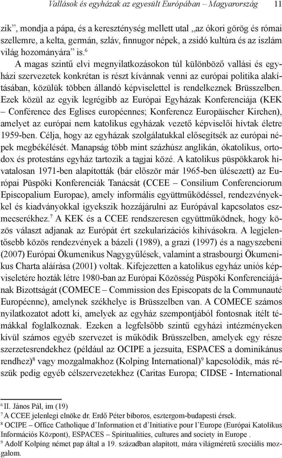 6 A magas szintű elvi megnyilatkozásokon túl különböző vallási és egyházi szervezetek konkrétan is részt kívánnak venni az európai politika alakításában, közülük többen állandó képviselettel is