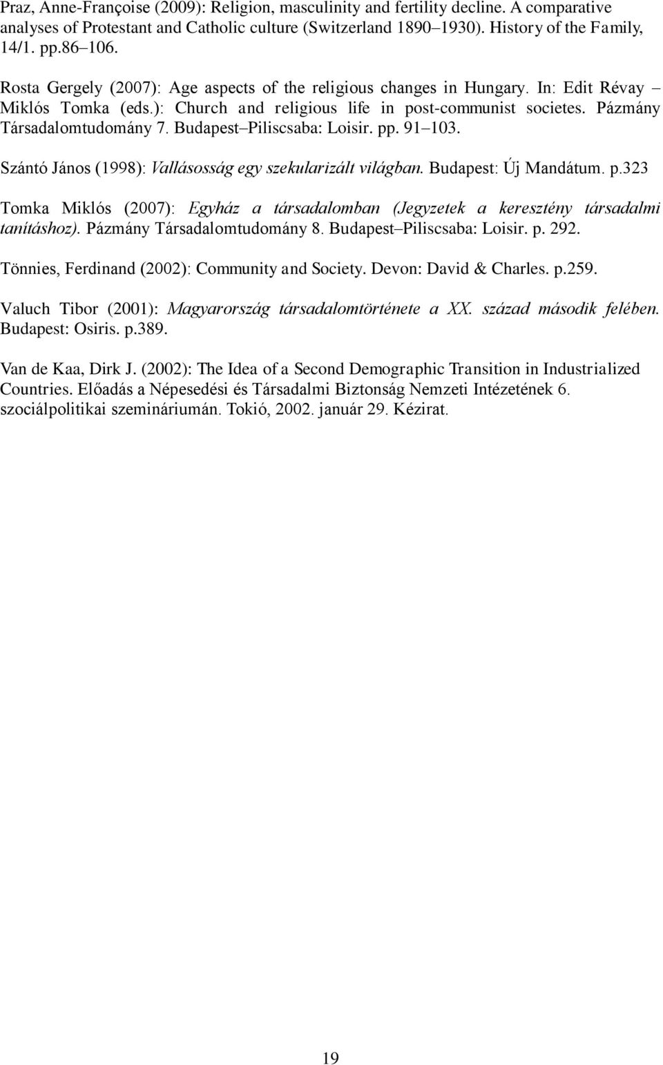 Budapest Piliscsaba: Loisir. pp. 91 103. Szántó János (1998): Vallásosság egy szekularizált világban. Budapest: Új Mandátum. p.323 Tomka Miklós (2007): Egyház a társadalomban (Jegyzetek a keresztény társadalmi tanításhoz).