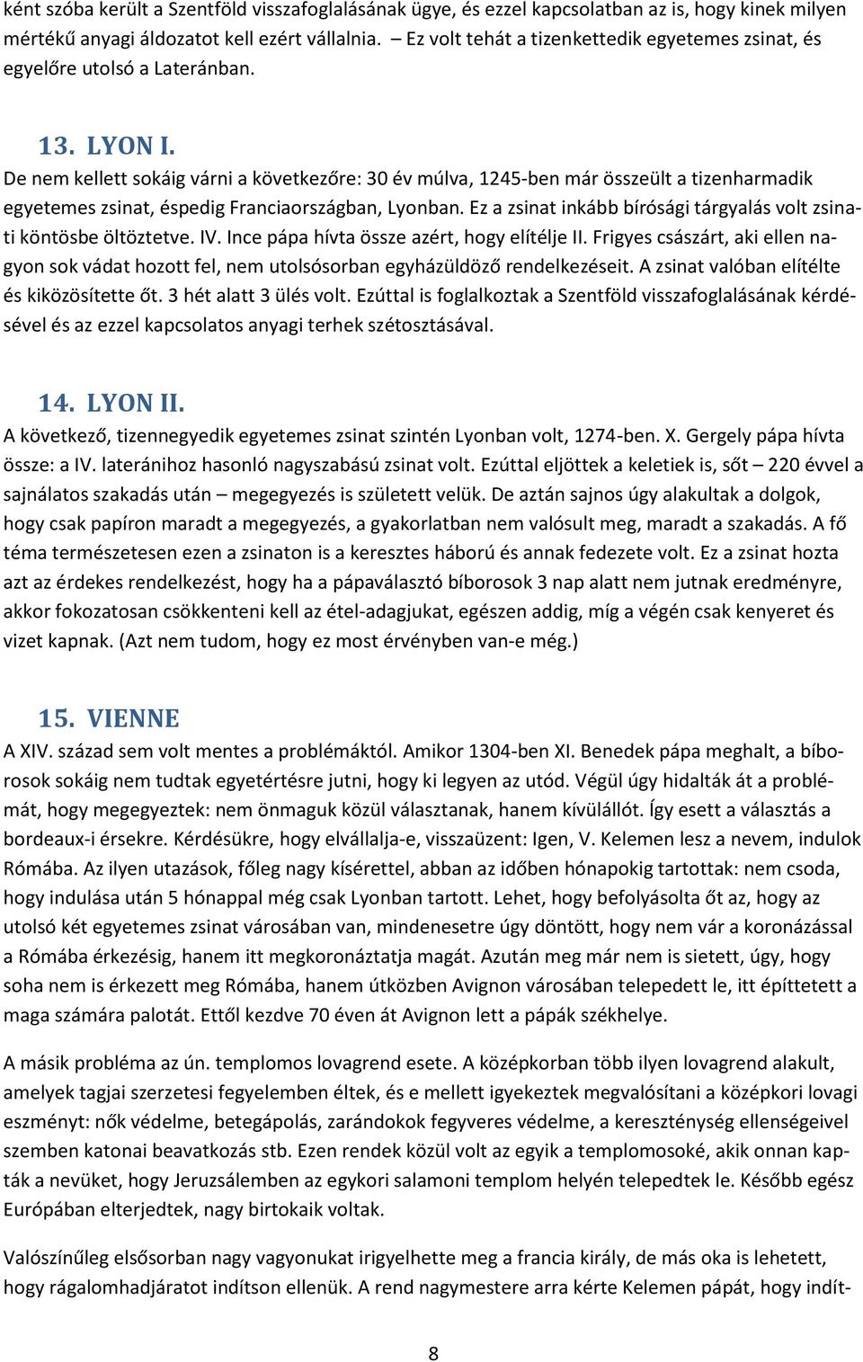 De nem kellett sokáig várni a következőre: 30 év múlva, 1245-ben már összeült a tizenharmadik egyetemes zsinat, éspedig Franciaországban, Lyonban.