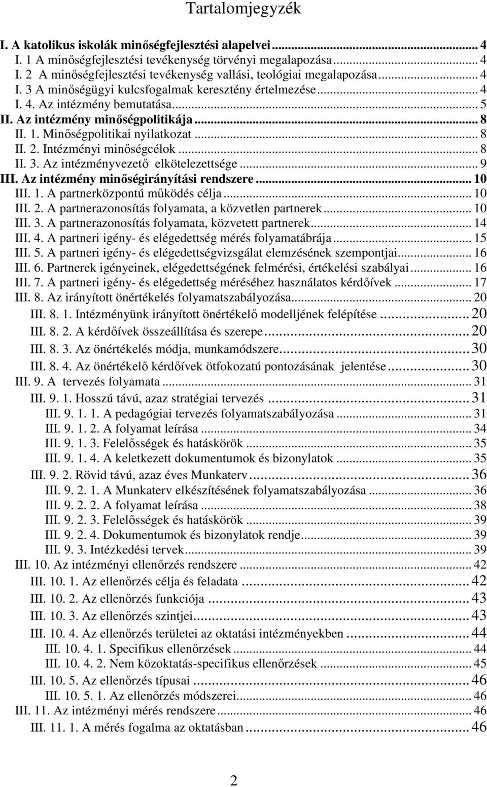 Intézményi minőségcélok... 8 II. 3. Az intézményvezető elkötelezettsége... 9 III. Az intézmény minőségirányítási rendszere... 10 III. 1. A partnerközpontú működés célja... 10 III. 2.