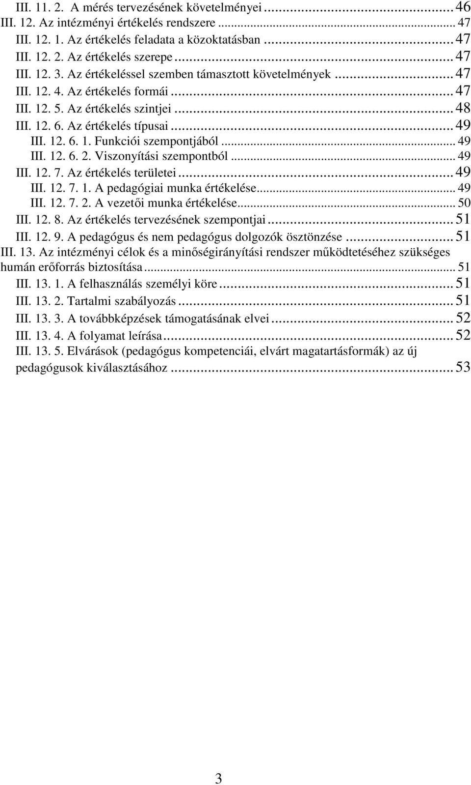 .. 49 III. 12. 6. 2. Viszonyítási szempontból... 49 III. 12. 7. Az értékelés területei... 49 III. 12. 7. 1. A pedagógiai munka értékelése... 49 III. 12. 7. 2. A vezetői munka értékelése... 50 III. 12. 8.