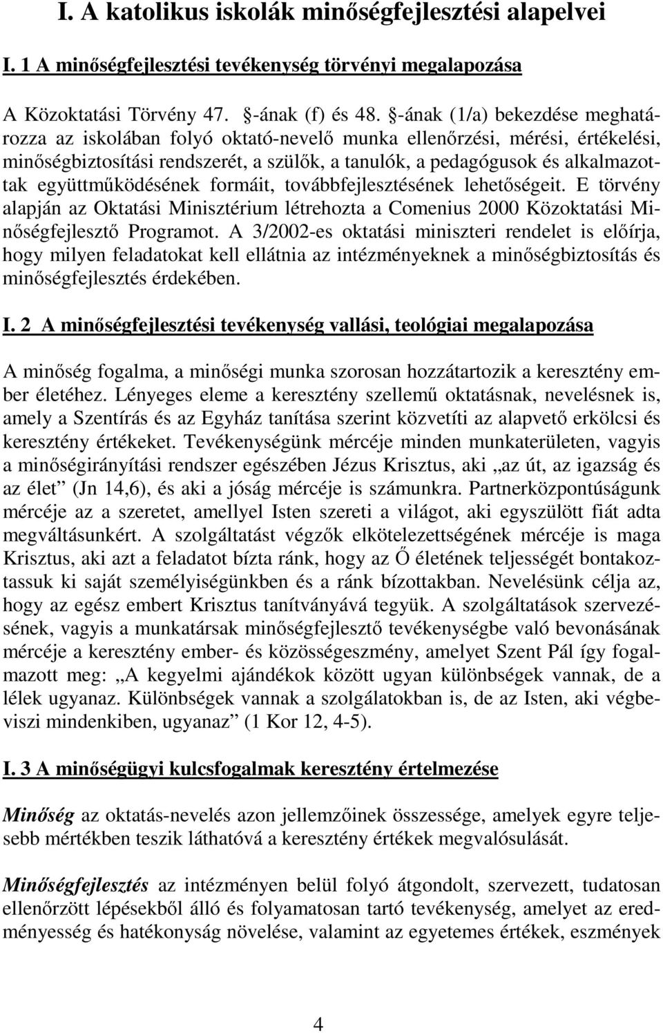 együttműködésének formáit, továbbfejlesztésének lehetőségeit. E törvény alapján az Oktatási Minisztérium létrehozta a Comenius 2000 Közoktatási Minőségfejlesztő Programot.