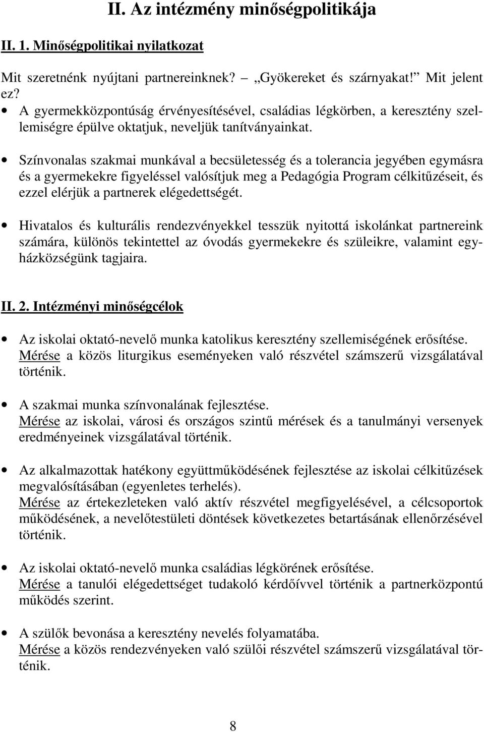 Színvonalas szakmai munkával a becsületesség és a tolerancia jegyében egymásra és a gyermekekre figyeléssel valósítjuk meg a Pedagógia Program célkitűzéseit, és ezzel elérjük a partnerek