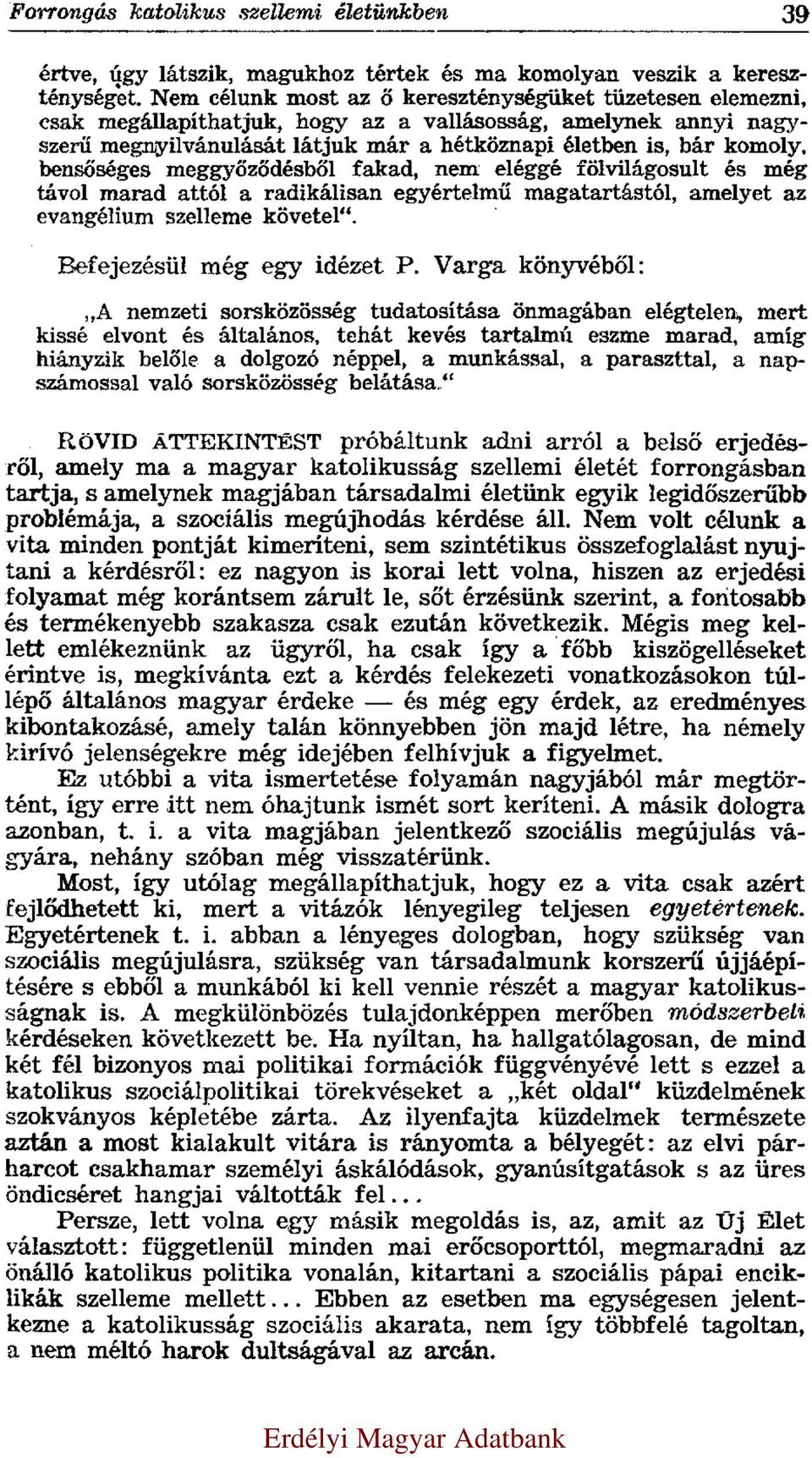 bensőséges meggyőződésből fakad, nem eléggé fölvilágosult és még távol marad attól a radikálisan egyértelmű magatartástól, amelyet az evangélium szelleme követel. Befejezésül még egy idézet P.