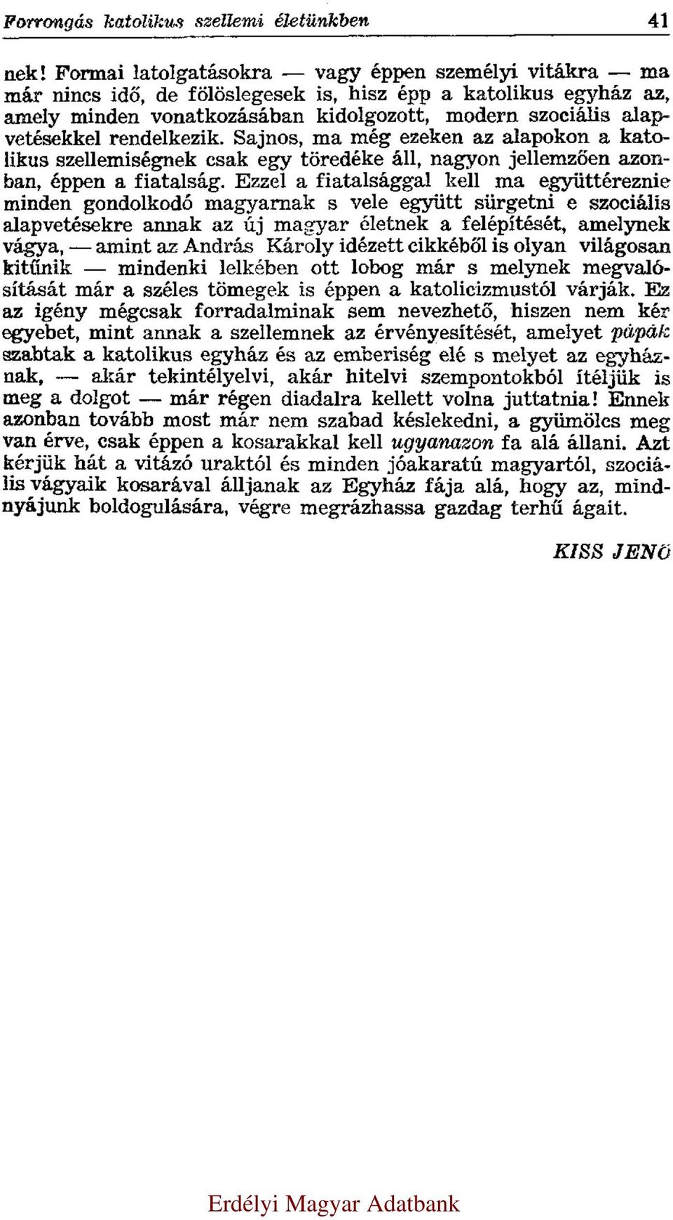 rendelkezik. Sajnos, ma még ezeken az alapokon a katolikus szellemiségnek csak egy töredéke áll, nagyon jellemzően azonban, éppen a fiatalság.