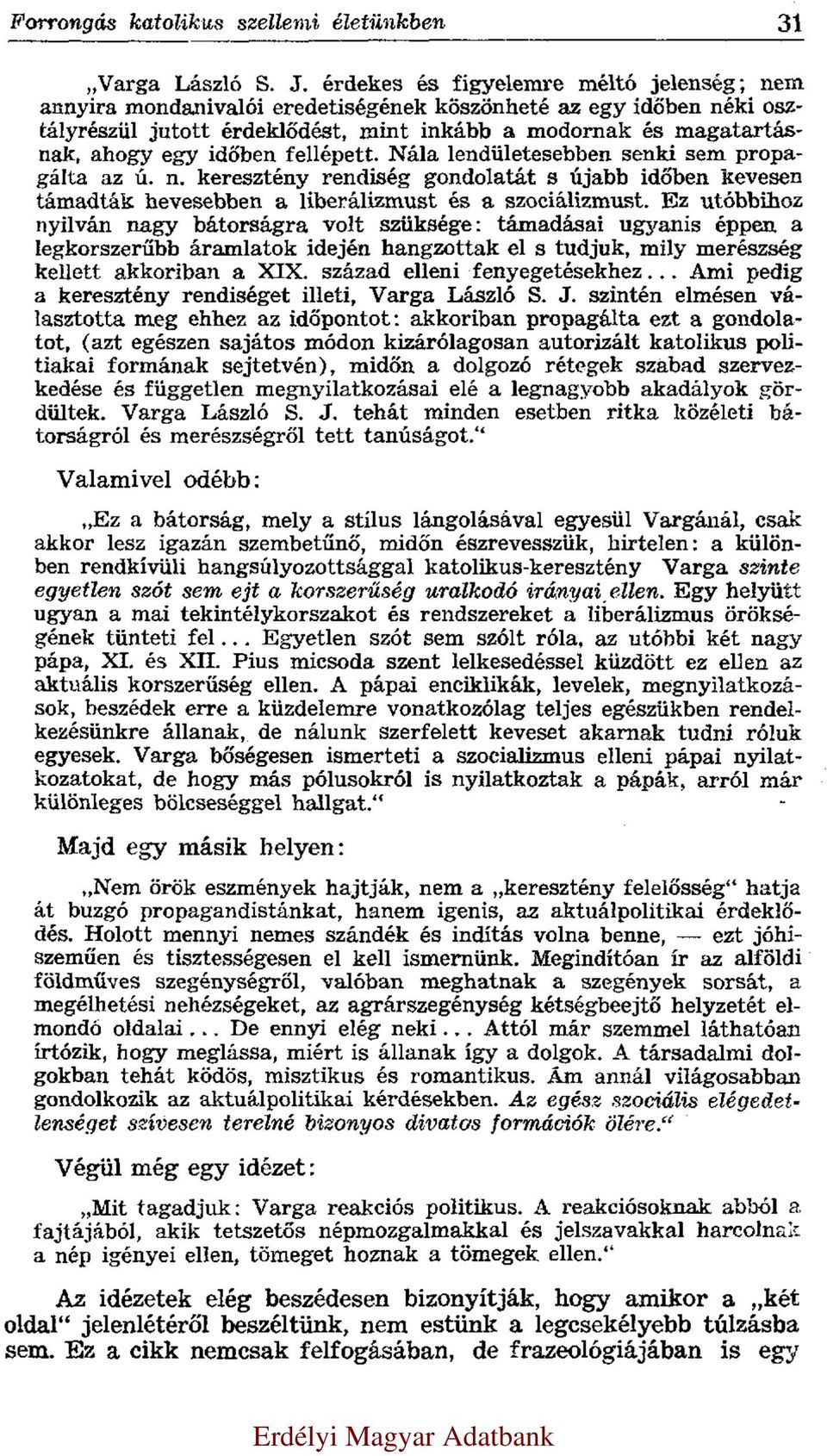 fellépett. Nála lendületesebben senki sem propagálta az ú. n. keresztény rendiség gondolatát s újabb időben kevesen támadták hevesebben a liberálizmust és a szociálizmust.