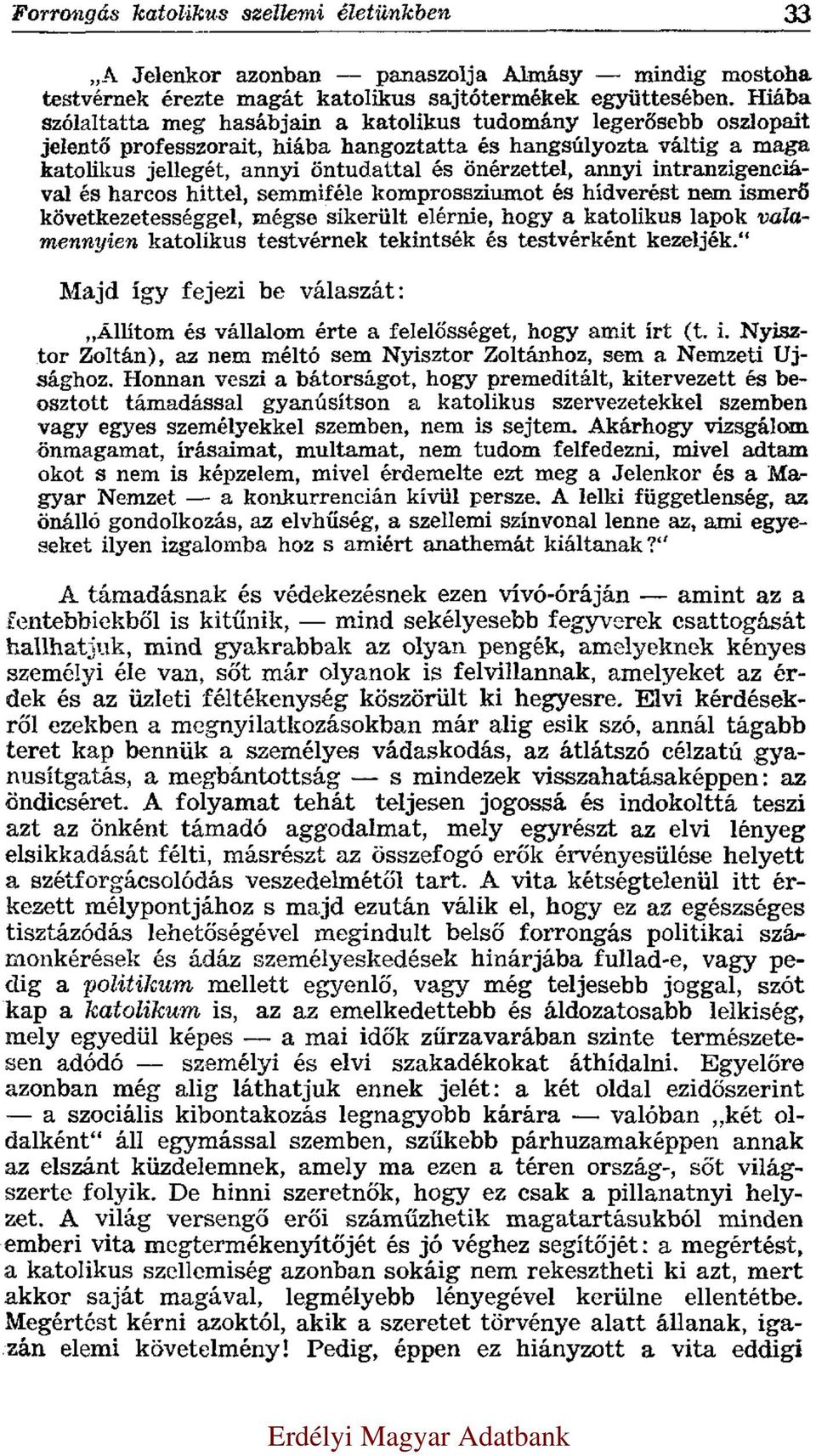 annyi intranzigenciával és harcos hittel, semmiféle komprossziumot és hídverést nem ismerő következetességgel, mégse sikerült elérnie, hogy a katolikus lapok valamennyien katolikus testvérnek