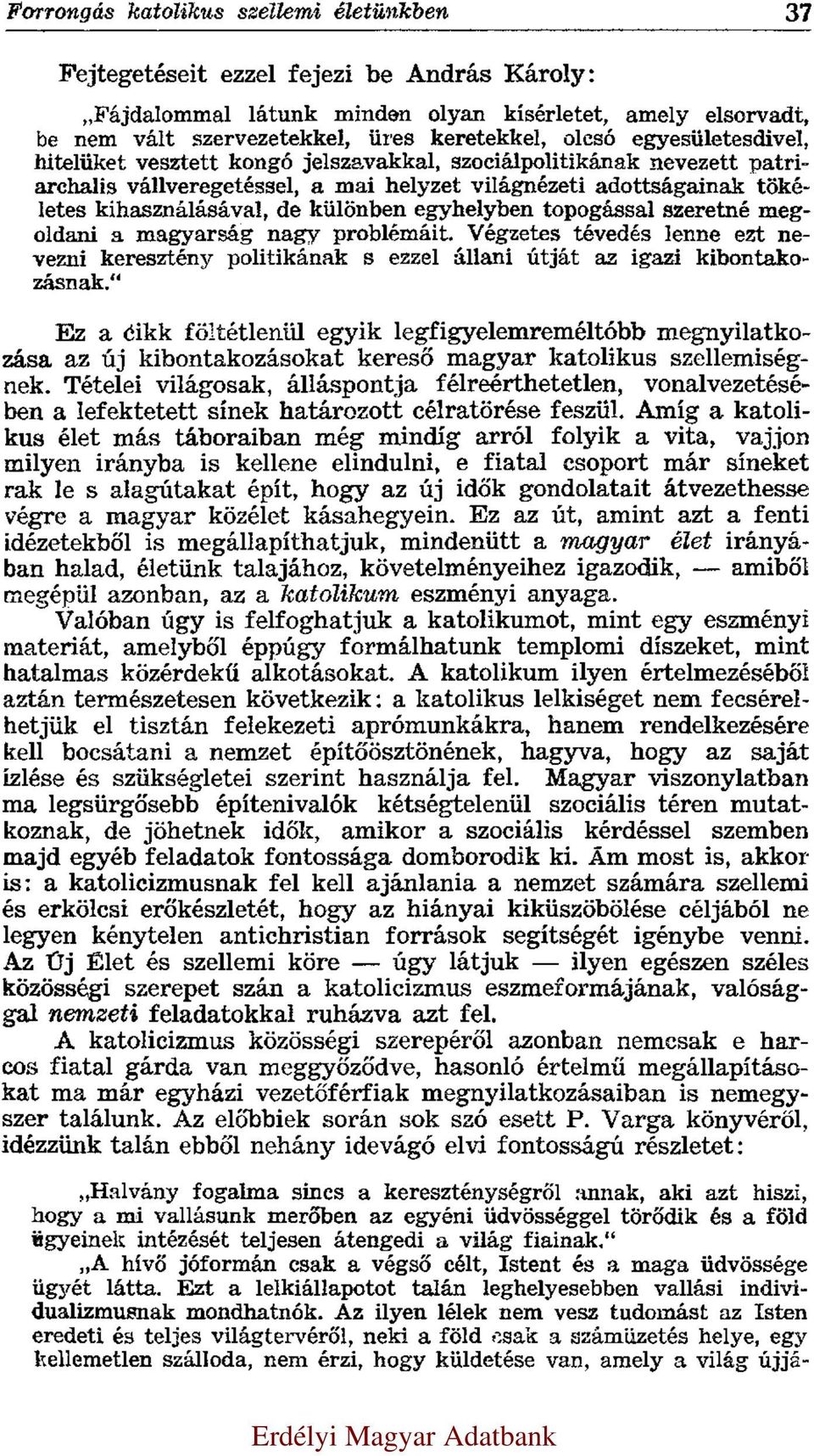 egyhelyben topogással szeretné megoldani a magyarság nagy problémáit. Végzetes tévedés lenne ezt nevezni keresztény politikának s ezzel állani útját az igazi kibontakozásnak.