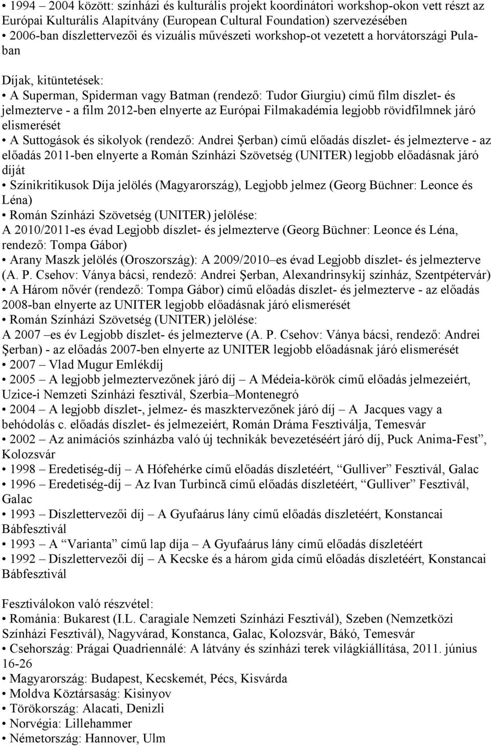 az Európai Filmakadémia legjobb rövidfilmnek járó elismerését A Suttogások és sikolyok (rendező: Andrei Şerban) című előadás díszlet- és terve - az előadás 2011-ben elnyerte a Román Színházi