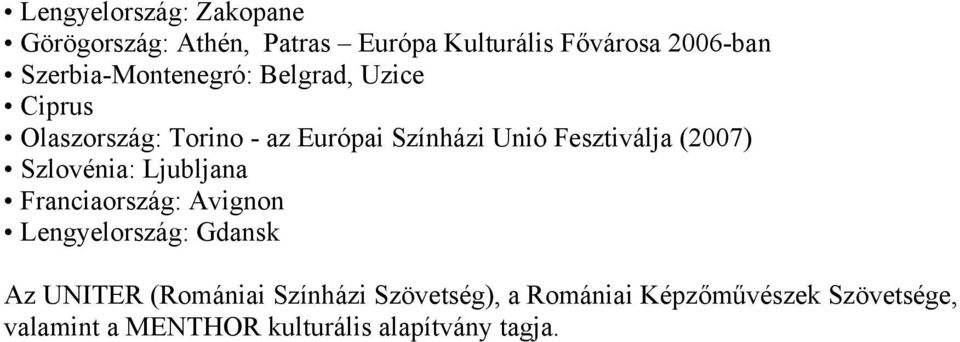 Fesztiválja (2007) Szlovénia: Ljubljana Franciaország: Avignon Lengyelország: Gdansk Az UNITER