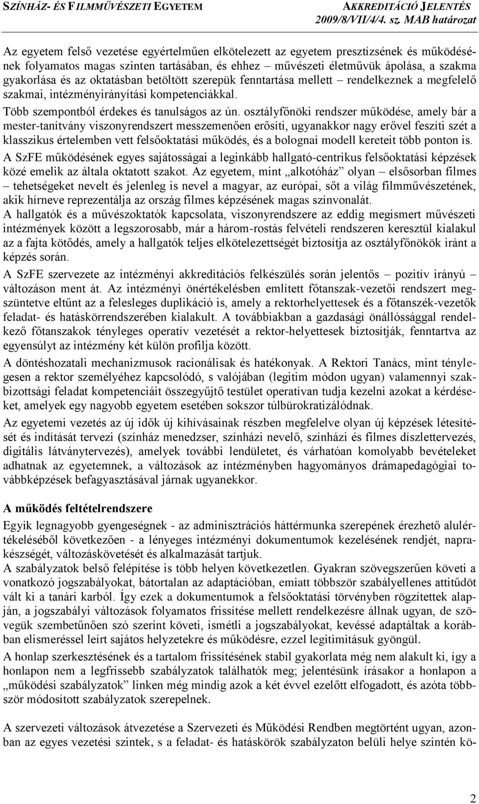 osztályfőnöki rendszer működése, amely bár a mester-tanítvány viszonyrendszert messzemenően erősíti, ugyanakkor nagy erővel feszíti szét a klasszikus értelemben vett felsőoktatási működés, és a