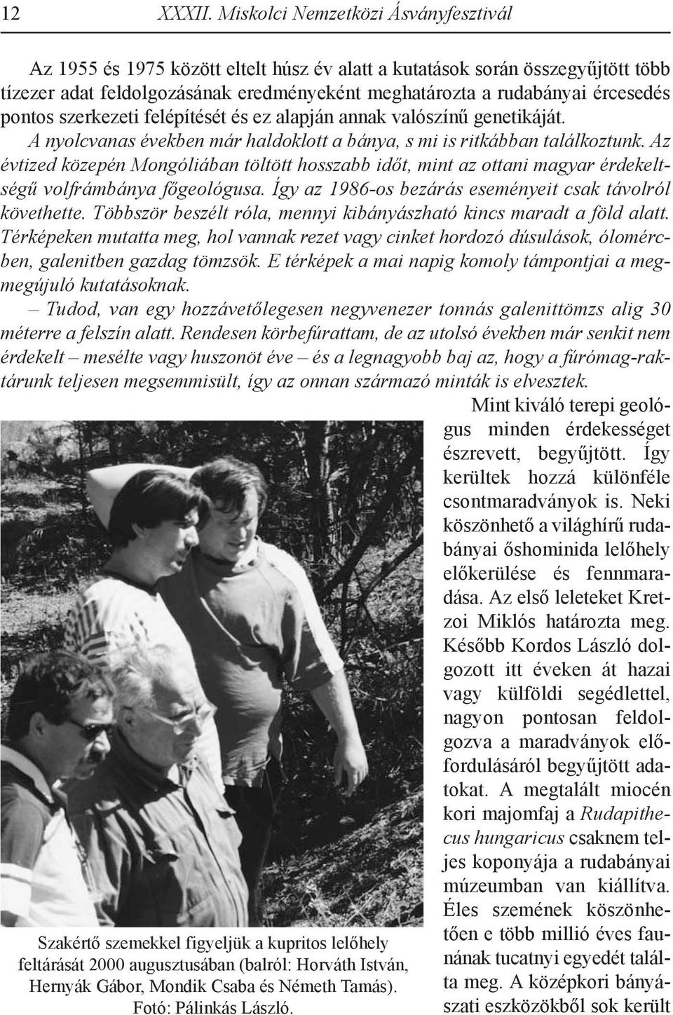 Az 1955 és 1975 között eltelt húsz év alatt a kutatások során összegyűjtött több tízezer adat feldolgozásának eredményeként meghatározta a rudabányai ércesedés pontos szerkezeti felépítését és ez