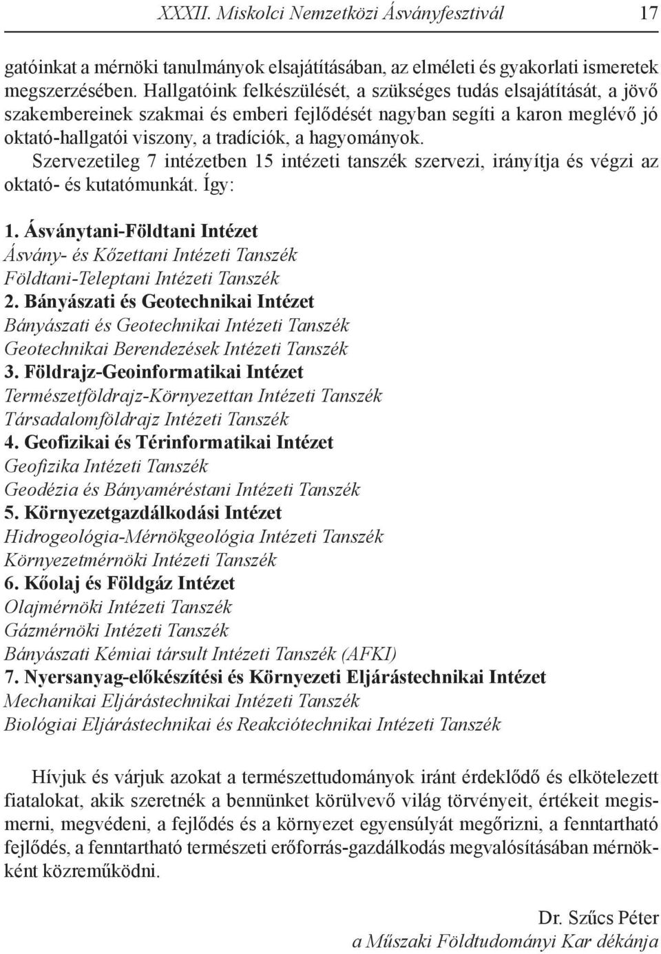 Szervezetileg 7 intézetben 15 intézeti tanszék szervezi, irányítja és végzi az oktató- és kutatómunkát. Így: 1.